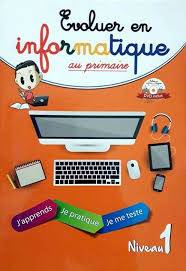 Evoluer en Informatique au primaire niveau 1