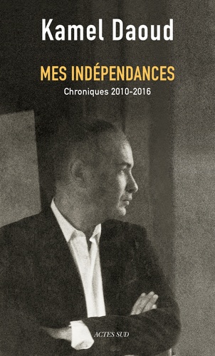 Mes indépendances  - Chroniques 2010-2016