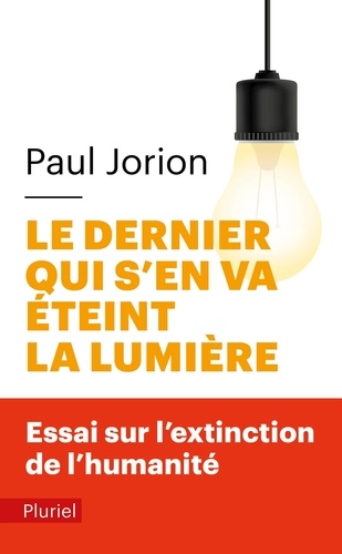 Le dernier qui s'en va éteint la lumière  - Essai sur l'extinction de l'humanité