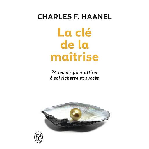 La clé de la maîtrise  - Un merveilleux guide pour obtenir tout ce que vous désirez dans la vie