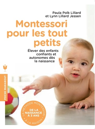 Montessori pour les tout petits  - De la naissance à 3 ans, appliquer la méthode Montessori à la maison