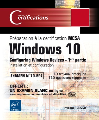 Windows 10 - Préparation à la certification MCSA Configuring Windows Devices (Examen 70-697)  - 1ère partie : Installation et configuration