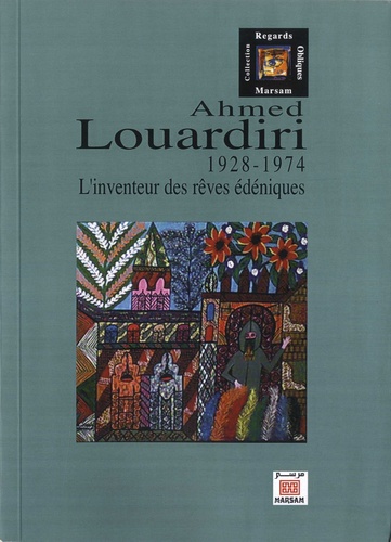 Ahmed Louardiri  - L'inventeur des rêves édéniques 1928-1974