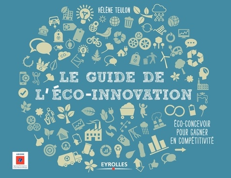 Le guide de l'éco-innovation  - Eco-concevoir pour gagner en compétitivité