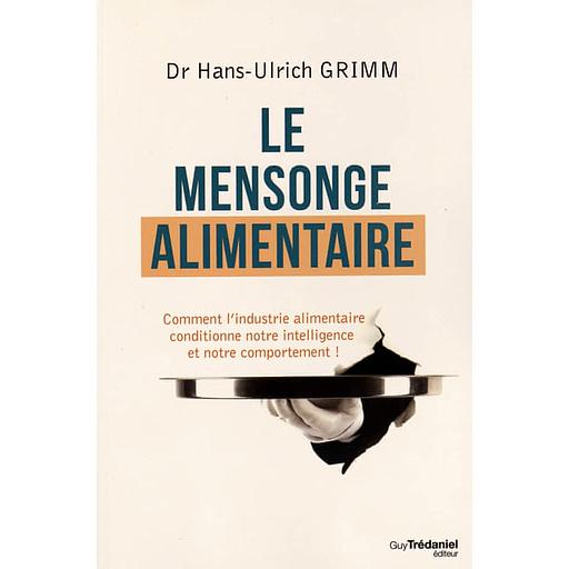 Le mensonge alimentaire  - Comment l'industrie alimentaire conditionne notre intelligence et notre comportement