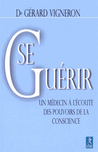 Se guérir  - Un médecin à l'écoute des pouvoirs de la conscience