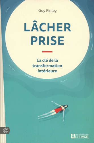 Lâcher prise  - La clé de la transformation intérieure