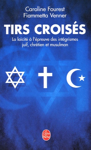 Tirs croisés  - La laïcité à l'épreuve des intégrismes juif, chrétien et musulman
