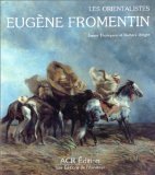 La vie et l'oeuvre d'Eugène Fromentin - Les orientalistes
