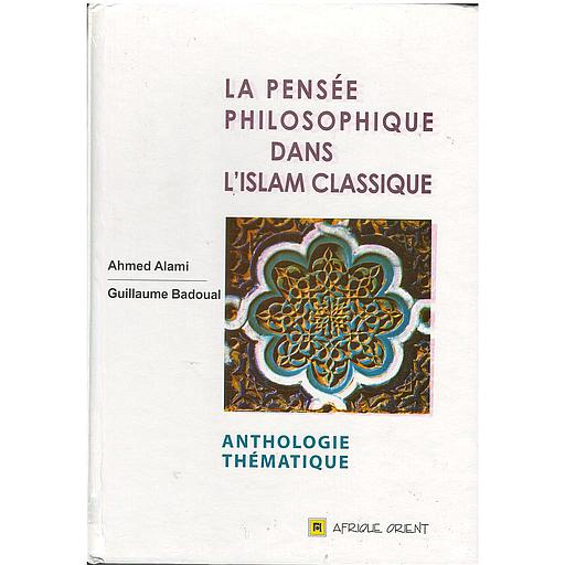 La pensée philosophique dans l'Islam Classique Anthologie thématique