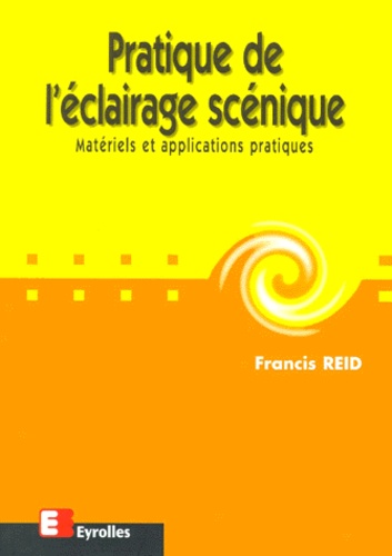 PRATIQUE DE L'ECLAIRAGE SCENIQUE. Matériels et applications pratiques