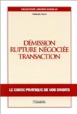 Démission - Rupture négociée - Transaction. Le guide pratique de vos droits