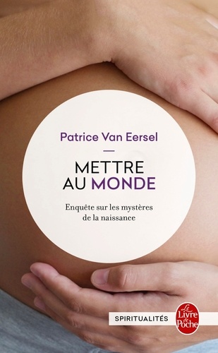 Mettre au monde  - Enquête sur les mystères de la naissance