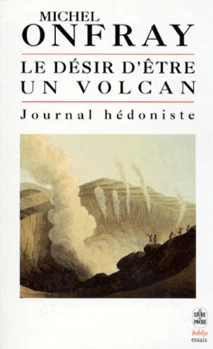 Journal hédoniste  - Tome 1, Le désir d'être un volcan
