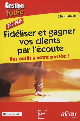 Fidéliser et gagner vos clients par l'écoute  - Des outils à votre portée ! TPE-PME