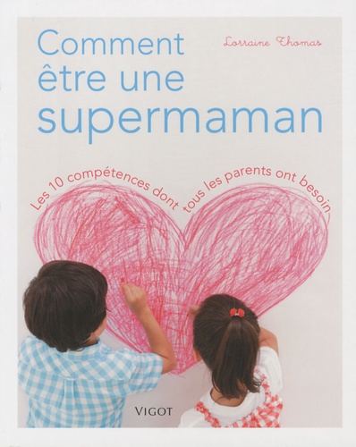 Comment être une supermaman  - Les 10 compétences dont tous les parents ont besoin