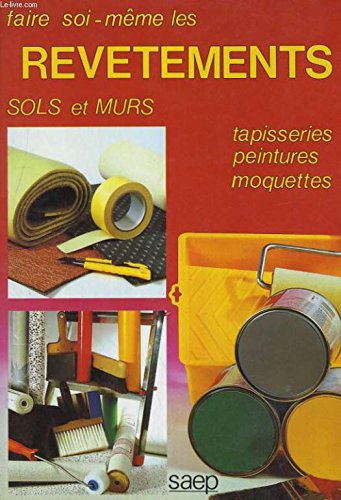FAIRE SOI-MEME LES REVETEMENTS SOLS ET MIURS. Tapisseries, Peintures, Moquettes