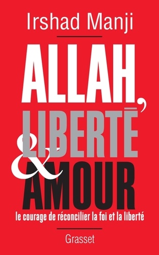 Allah, liberté et amour  - Le courage de réconcilier la foi et la liberté