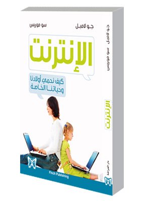 الانترنت... كيف نحمي اولادنا وحياتنا الخاصة