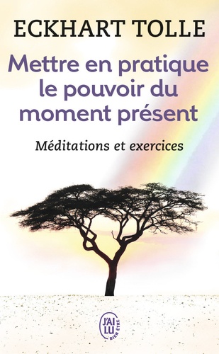 Mettre en pratique le pouvoir du moment présent  - Enseignements essentiels, méditations et exercices pour jouir d'une vie libérée