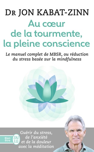 Au coeur de la tourmente, la pleine conscience  - MBSR, la réduction du stress basée sur le mindfulness : programme complet en 8 semaines