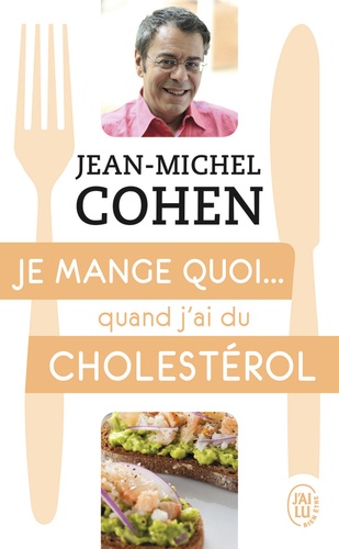 Je mange quoi... quand j'ai du cholestérol  - Le guide pratique complet pour être en bonne santé
