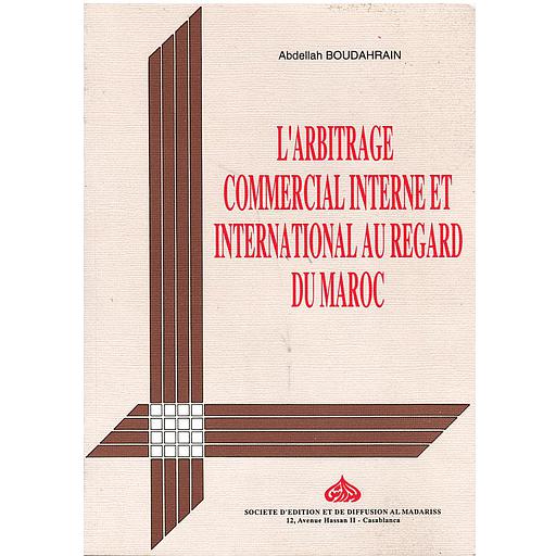 L'Arbitrage commercial interne et iinternational au regard du Maroc