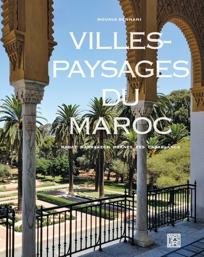 Villes-paysages du Maroc  - Rabat, Marrakech, Meknès, Fès, Casablanca