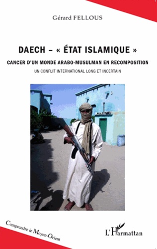 Daech - "Etat Islamique" Cancer d'un monde arabo-musulman en recomposition  - Un conflit international long et incertain