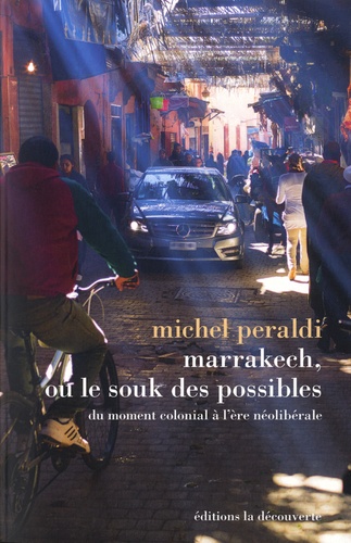 Marrakech, ou le souk des possibles  - Du moment colonial à l'ère néolibérale