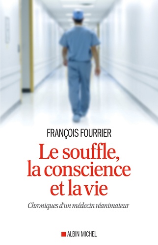 Le souffle, la conscience et la vie  - Chroniques d'un médecin réanimateu