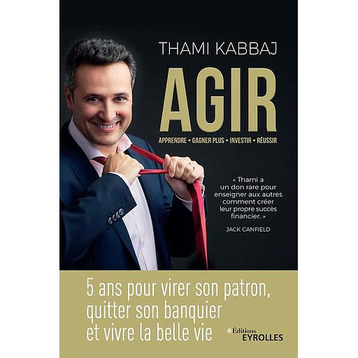 AGIR  - 5 ans pour virer son patron, quitter son banquier et vivre la belle vie