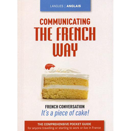 Communicating the French Way  - The Comprehensive Pocket Guide for Anyone Travelling or Starting to Work or Live in France