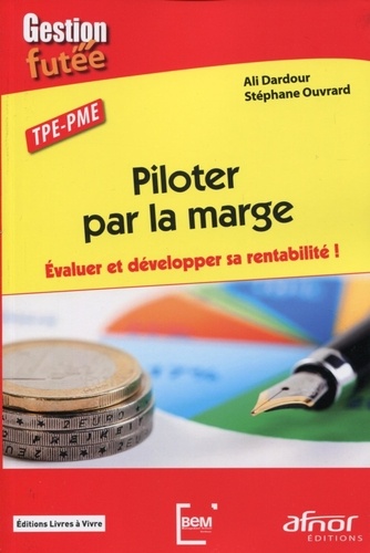 Piloter par la marge  - Evaluer et développer sa rentabilité ! TPE-PME