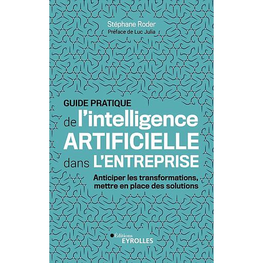 Guide pratique de l'intelligence artificielle dans l'entreprise  - Anticiper les transformations, mettre en place des solutions