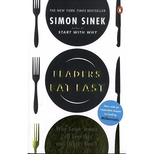 Leaders Eat Last  - Why Some Teams Pull Together and Others Don't