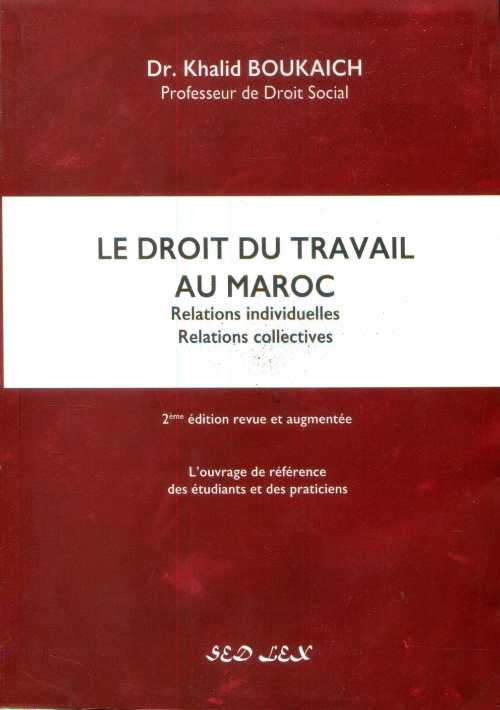 Le Droit du travail Au Maroc : Relations individuelles Relations collectives 2éme edition