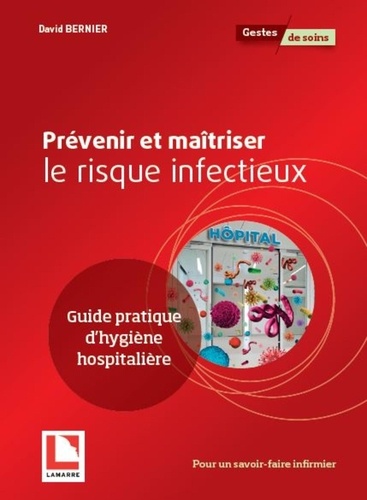 Prévenir et maîtriser le risque infectieux  - Guide pratique d'hygiène hospitalière