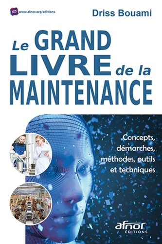 Le grand livre de la maintenance  - Concepts, démarches, méthodes, outils et techniques