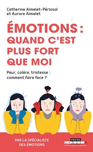 Emotions, quand c'est plus fort que moi  - Peur, colère, tristesse : comment faire face ?