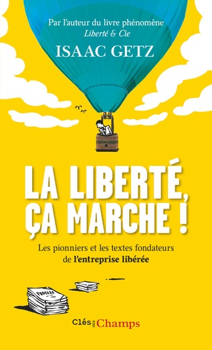 La liberté, ça marche !  - L'entreprise libérée, les textes qui l'ont inspirée, les pionniers qui l'ont bâti