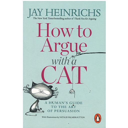 How to Argue with a Cat  - A Human's Guide to the Art of Persuasion