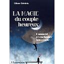 La magie du couple heureux  - Comment ré-enchanter son couple