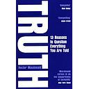 Truth: 13 Reasons To Question Everything You Are Told