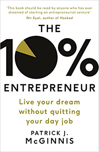 The 10% Entrepreneur  - Live Your Dream Without Quitting Your Day Job
