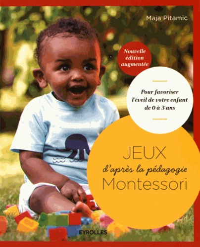 Jeux d'après la pédagogie Montessori  - Pour favoriser l'éveil de votre enfant de 0 à 3 ans