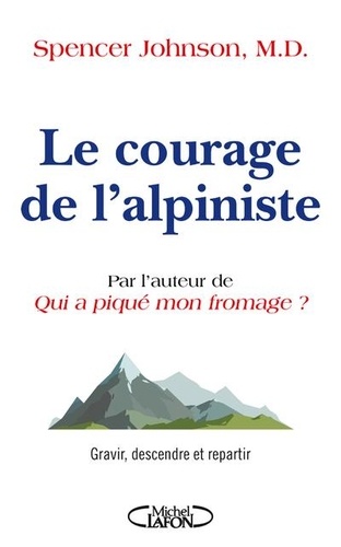 Le courage de l'alpiniste  - Gravir, descendre et repartir
