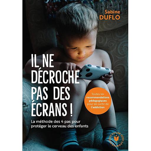 Il ne décroche pas des écrans !  - La méthode des &quot;4 pas&quot; pour protéger le cerveau des enfants