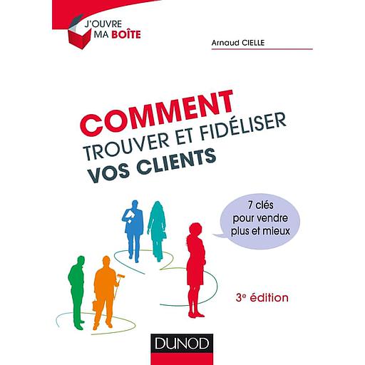 Comment trouver et fidéliser vos clients  - 7 clés pour vendre plus et mieux