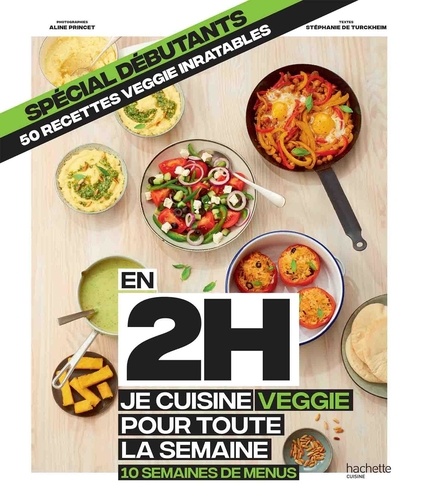 En 2h je cuisine veggie pour toute la semaine  - 10 semaines de menus. Spécial débutants, 50 recettes veggie inratables